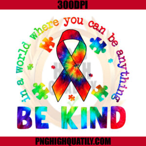 Be Kind In A World Where You Can Be Anything PNG, Autism PNG