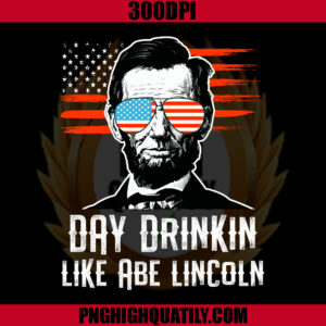 Day Drinkin Like Abe Lincoln PNG, 4th of July Party PNG