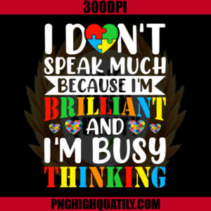 I Don't Speak Much Because I'm Brilliant And I'm Busy Thingking PNG, Autism Awareness PNG