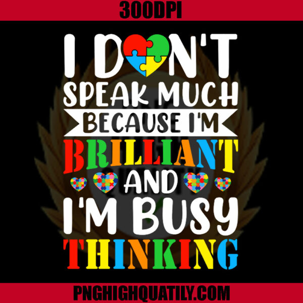 I Don't Speak Much Because I'm Brilliant And I'm Busy Thingking PNG, Autism Awareness PNG