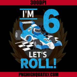 I'm Let's Roll PNG, 6 Year Old Race Car Birthday PNG, Party 6th Racing Trac PNG