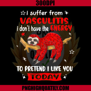 Sloth I Suffer From Vasculitis PNG, I Don't Have The Energy To Pretend I Like You Today PNG