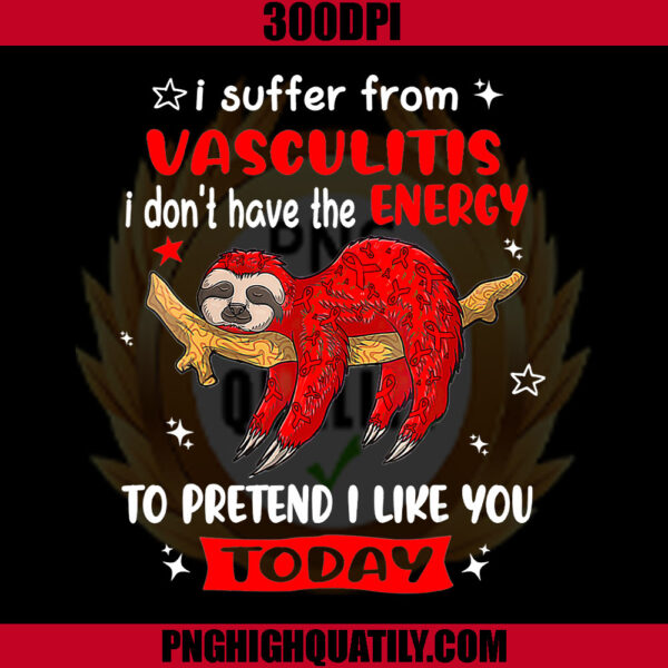 Sloth I Suffer From Vasculitis PNG, I Don't Have The Energy To Pretend I Like You Today PNG