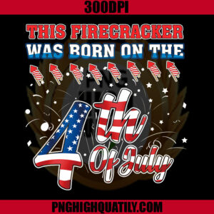 This Firecracker Was Born On The 4th Of July USA PNG, 4th Of July PNG