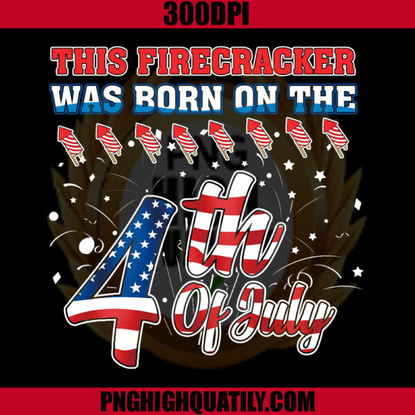 This Firecracker Was Born On The 4th Of July USA PNG, 4th Of July PNG