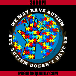 We May Have Autism But Atism Doesn't Have Us PNG, Autism Awareness PNG
